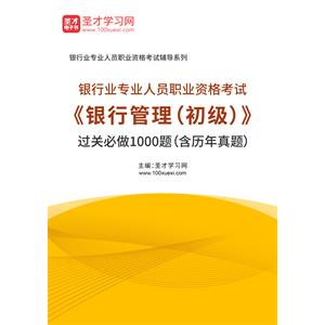 2020年下半年银行业专业人员职业资格考试《银行管理（初级）》过关必做1000题（含历年真题）