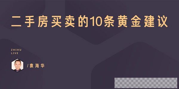 知乎Live-袁海华《二手房买卖的10条黄金建议》视频[MP4/54.32MB]百度云网盘下载