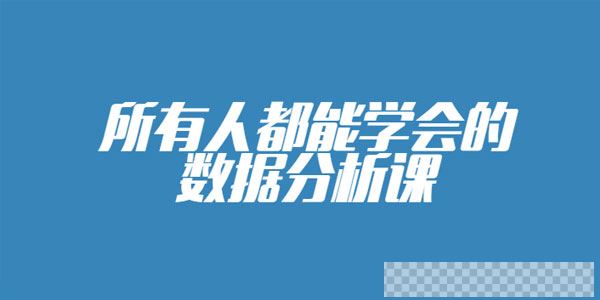 人人都能学会的零基础数据分析课视频[MP4/24.6GB]百度云网盘下载