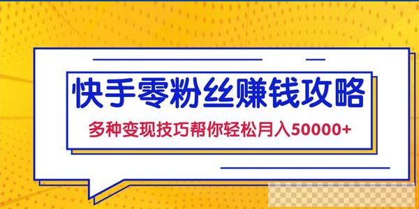 快手零粉丝赚钱课，多种变现技巧帮你零基础轻松月入五位数视频[MP4/129MB]百度云网盘下载