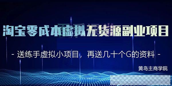 黄岛主商学院-淘宝零成本虚拟无货源项目2.0单店月赚5000视频[MP4/1.65GB]百度云网盘下载