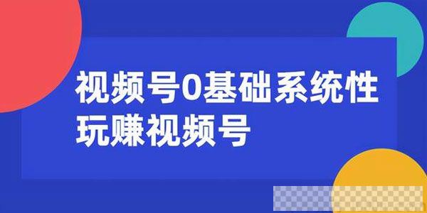 零基础系统性玩赚视频号内容运营+引流+快速变现视频[MP4/1.80GB]百度云网盘下载