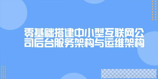 龙果学院-零基础搭建中小型互联网公司后台服务与运维架构视频[MP4/6.66GB]百度云网盘下载