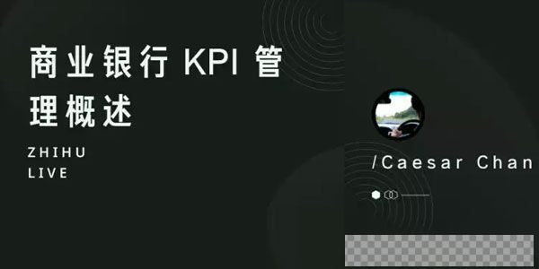 知乎Live-陈凯撒《商业银行KPI管理概述》视频[MP4/53.31MB]百度云网盘下载