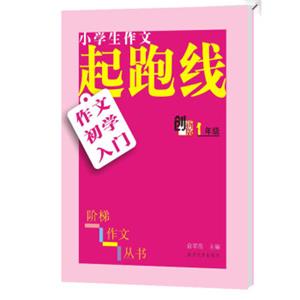 小学生阶梯作文丛书·小学生作文起跑线：作文初学入门（一年级创新版）