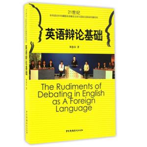 英语辩论基础/21世纪非母语对外传播暨英语播音主持与国际化新闻传播系列<strong>[TheRudimentsofDebatinginEnglishasaForeignLanguage]</stro
