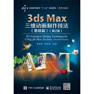 3dsMax三维动画制作技法（基础篇）（第2版）/普通高等教育“十二五”规划教材·艺术与设计<strong>[3DAnimationMakingTechniquesbyUsing3dsMax:theB