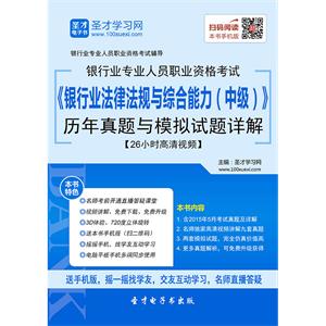 2019年上半年银行业专业人员职业资格考试《银行业法律法规与综合能力（中级）》历年真题与模拟试题详解【26小时高清视频】