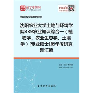 沈阳农业大学土地与环境学院339农业知识综合一（植物学、农业生态学、土壤学）[专业硕士]历年考研真题汇编